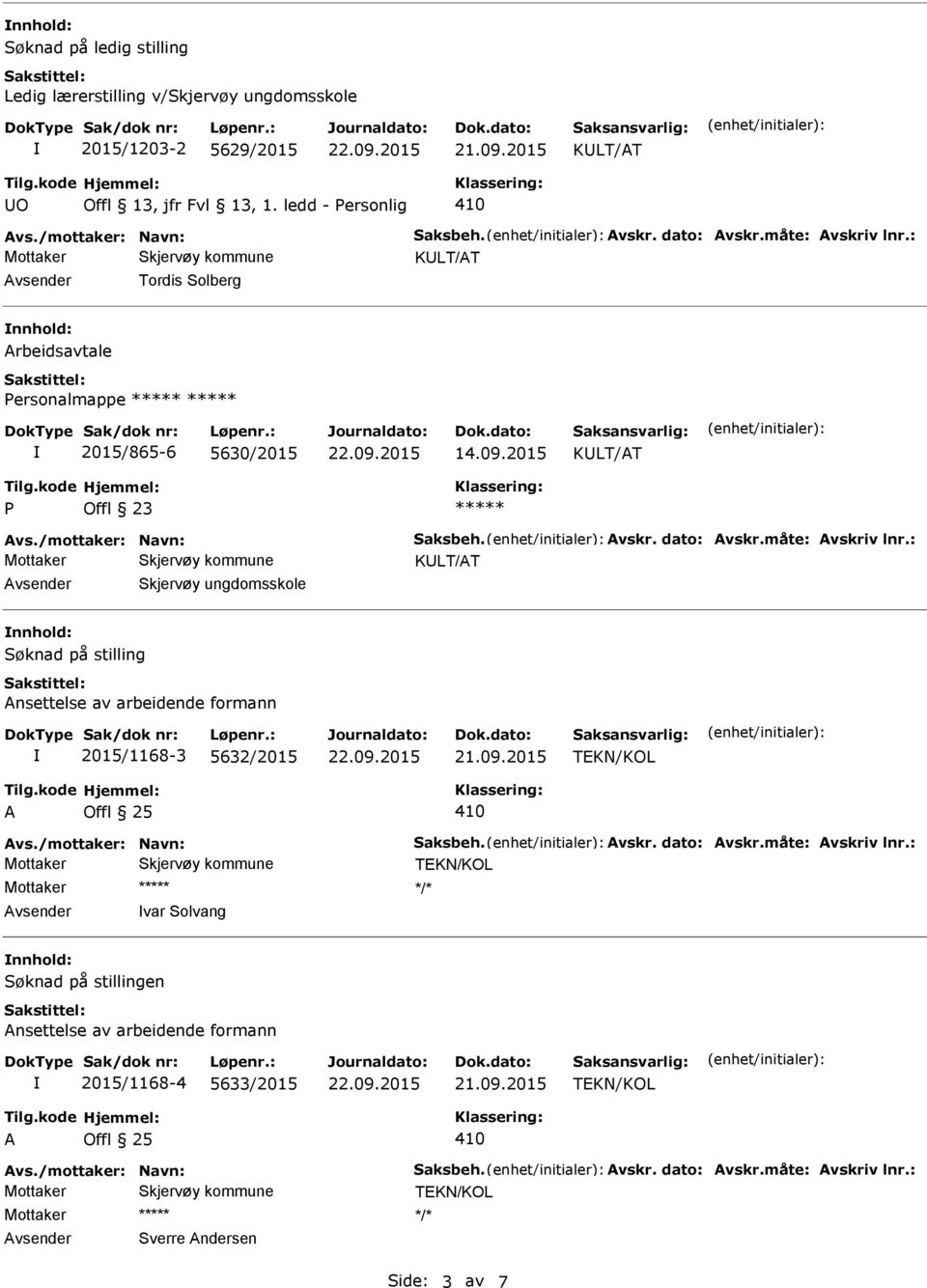 /mottaker: Navn: Saksbeh. Avskr. dato: Avskr.måte: Avskriv lnr.: */* var Solvang Søknad på stillingen Ansettelse av arbeidende formann 2015/1168-4 5633/2015 A Offl 25 Avs.