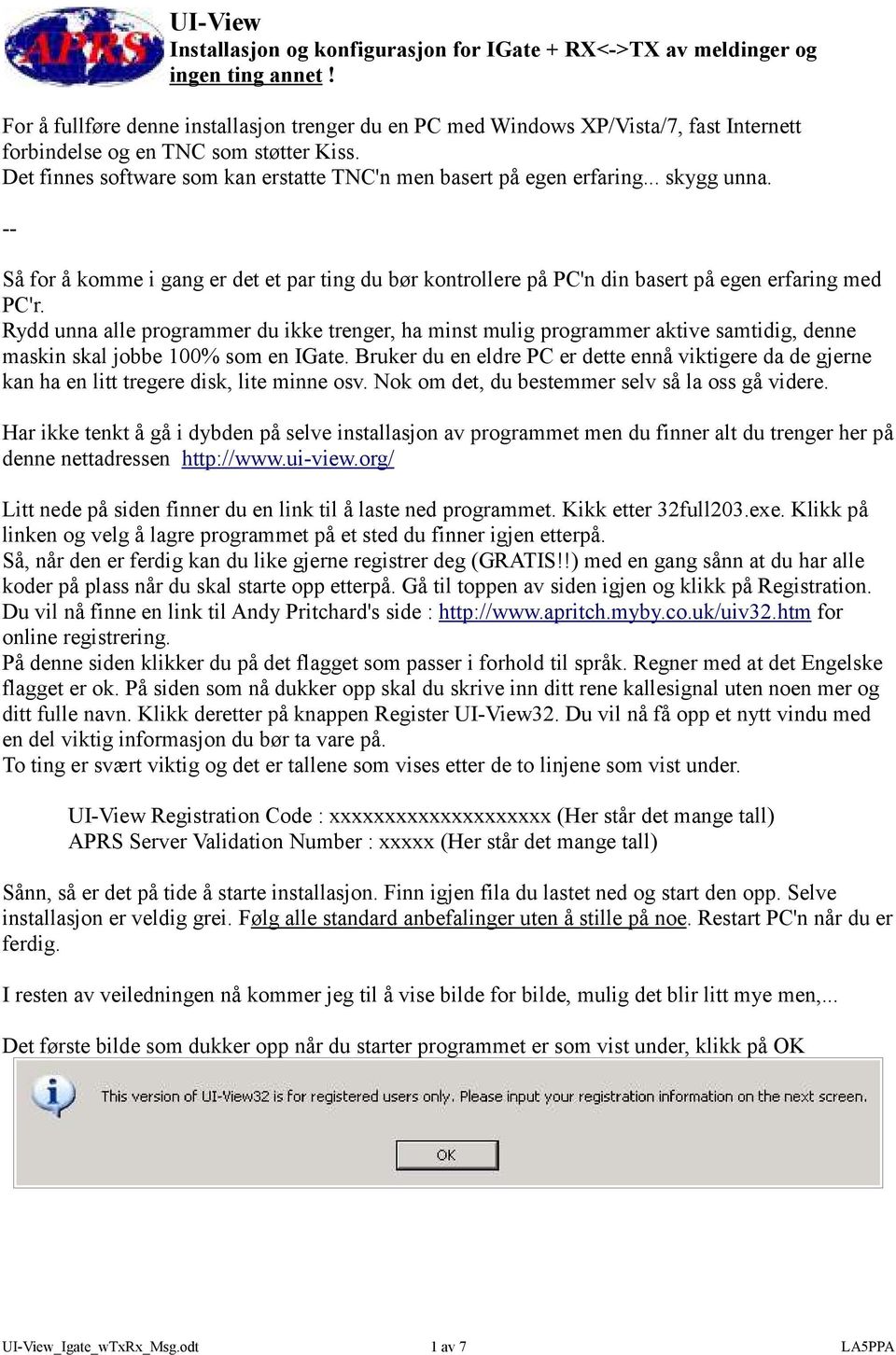 Det finnes software som kan erstatte TNC'n men basert på egen erfaring... skygg unna. -- Så for å komme i gang er det et par ting du bør kontrollere på PC'n din basert på egen erfaring med PC'r.