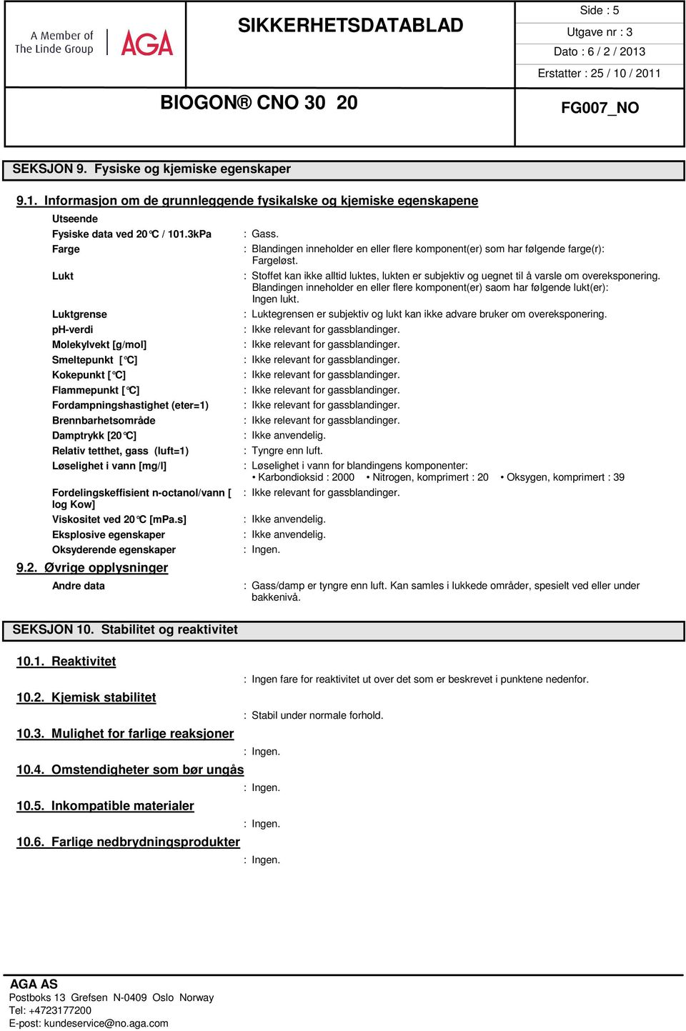 (luft=1) Løselighet i vann [mg/l] Fordelingskeffisient n-octanol/vann [ log Kow] Viskositet ved 20 C [mpa.s] Eksplosive egenskaper Oksyderende egenskaper 9.2. Øvrige opplysninger Andre data SEKSJON 10.