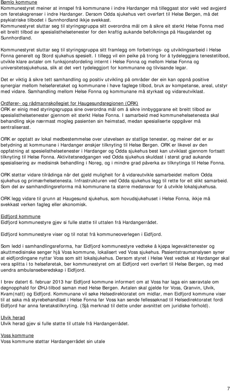 Kommunestyret sluttar seg til styringsgruppa sitt overordna mål om å sikre eit sterkt Helse Fonna med eit breitt tilbod av spesialisthelsetenester for den kraftig aukande befolkninga på Haugalandet