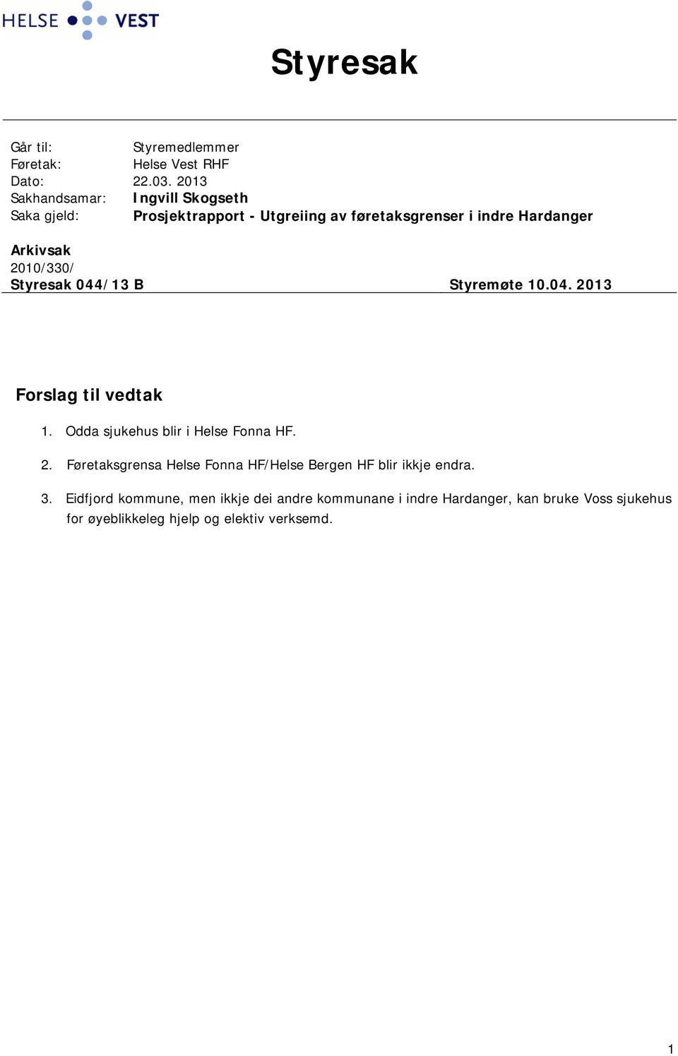 2010/330/ Styresak 044/13 B Styremøte 10.04. 2013 Forslag til vedtak 1. Odda sjukehus blir i Helse Fonna HF. 2. Føretaksgrensa Helse Fonna HF/Helse Bergen HF blir ikkje endra.