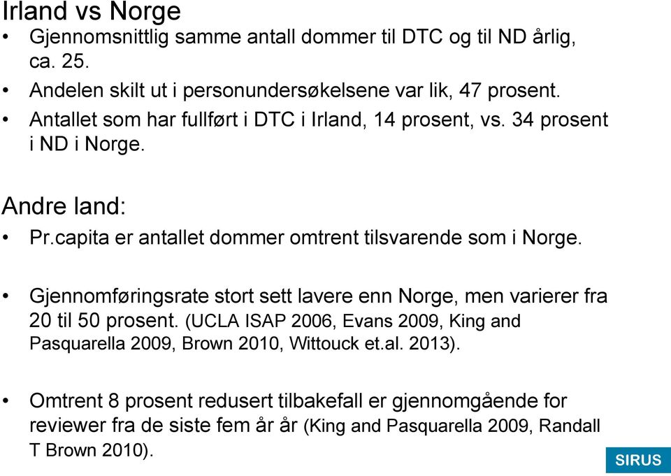 capita er antallet dommer omtrent tilsvarende som i Norge. Gjennomføringsrate stort sett lavere enn Norge, men varierer fra 20 til 50 prosent.