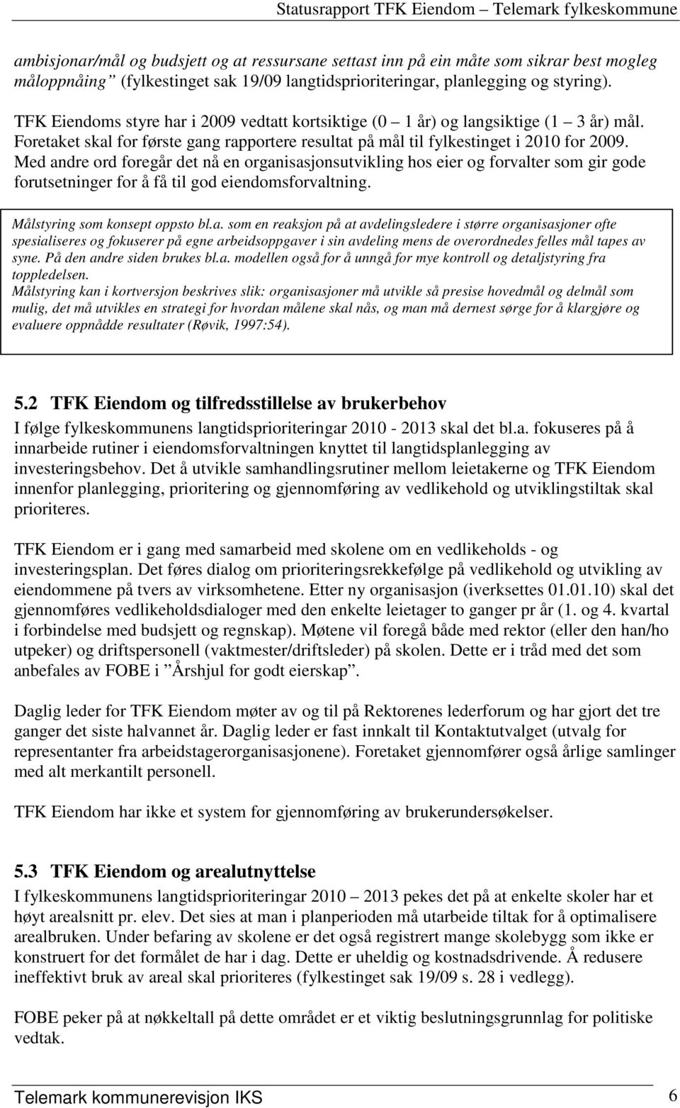 Med andre ord foregår det nå en organisasjonsutvikling hos eier og forvalter som gir gode forutsetninger for å få til god eiendomsforvaltning. Målstyring som konsept oppsto bl.a. som en reaksjon på at avdelingsledere i større organisasjoner ofte spesialiseres og fokuserer på egne arbeidsoppgaver i sin avdeling mens de overordnedes felles mål tapes av syne.