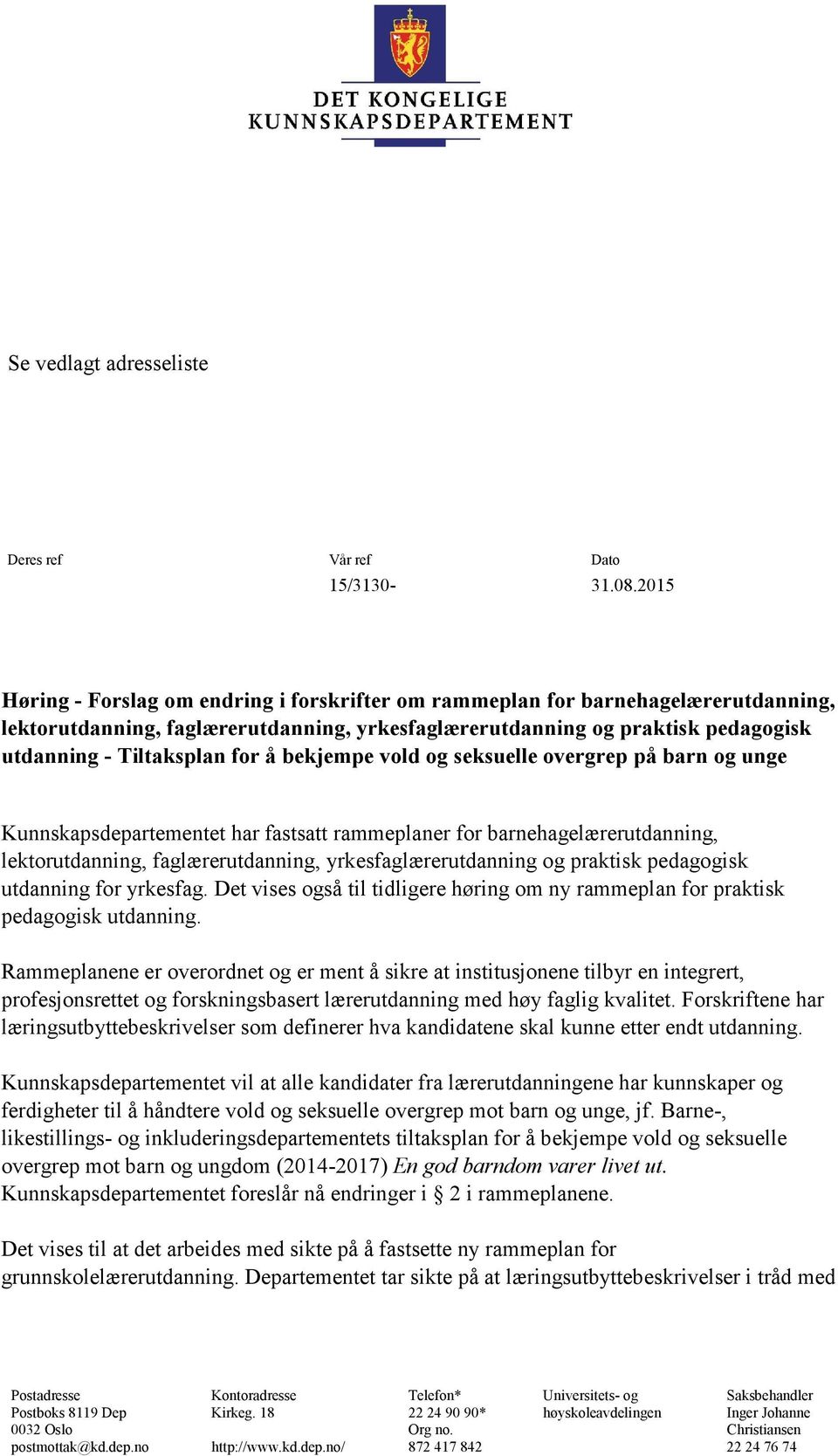 å bekjempe vold og seksuelle overgrep på barn og unge Kunnskapsdepartementet har fastsatt rammeplaner for barnehagelærerutdanning, lektorutdanning, faglærerutdanning, yrkesfaglærerutdanning og