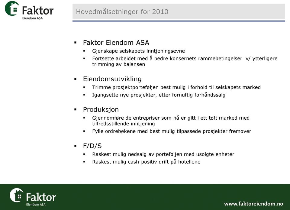 etter fornuftig forhåndssalg Produksjon Gjennomføre de entrepriser som nå er gitt i ett tøft marked med tilfredsstillende inntjening Fylle