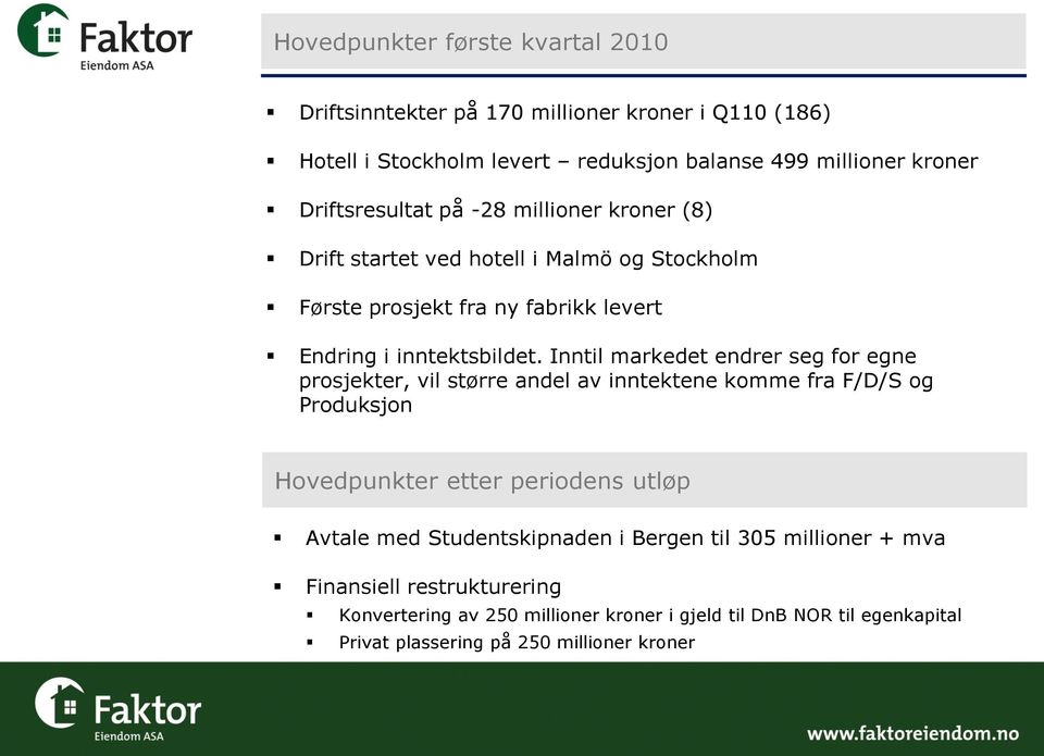 Inntil markedet endrer seg for egne prosjekter, vil større andel av inntektene komme fra F/D/S og Produksjon Hovedpunkter etter periodens utløp Avtale med