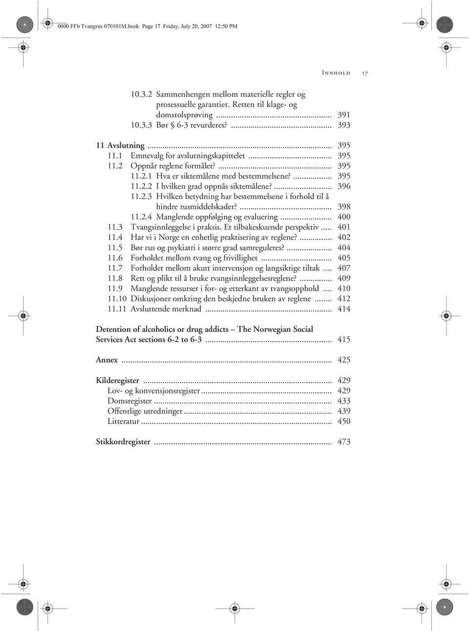 ... 396 11.2.3 Hvilken betydning har bestemmelsene i forhold til å hindre rusmiddelskader?... 398 11.2.4 Manglende oppfølging og evaluering... 400 11.3 Tvangsinnleggelse i praksis.