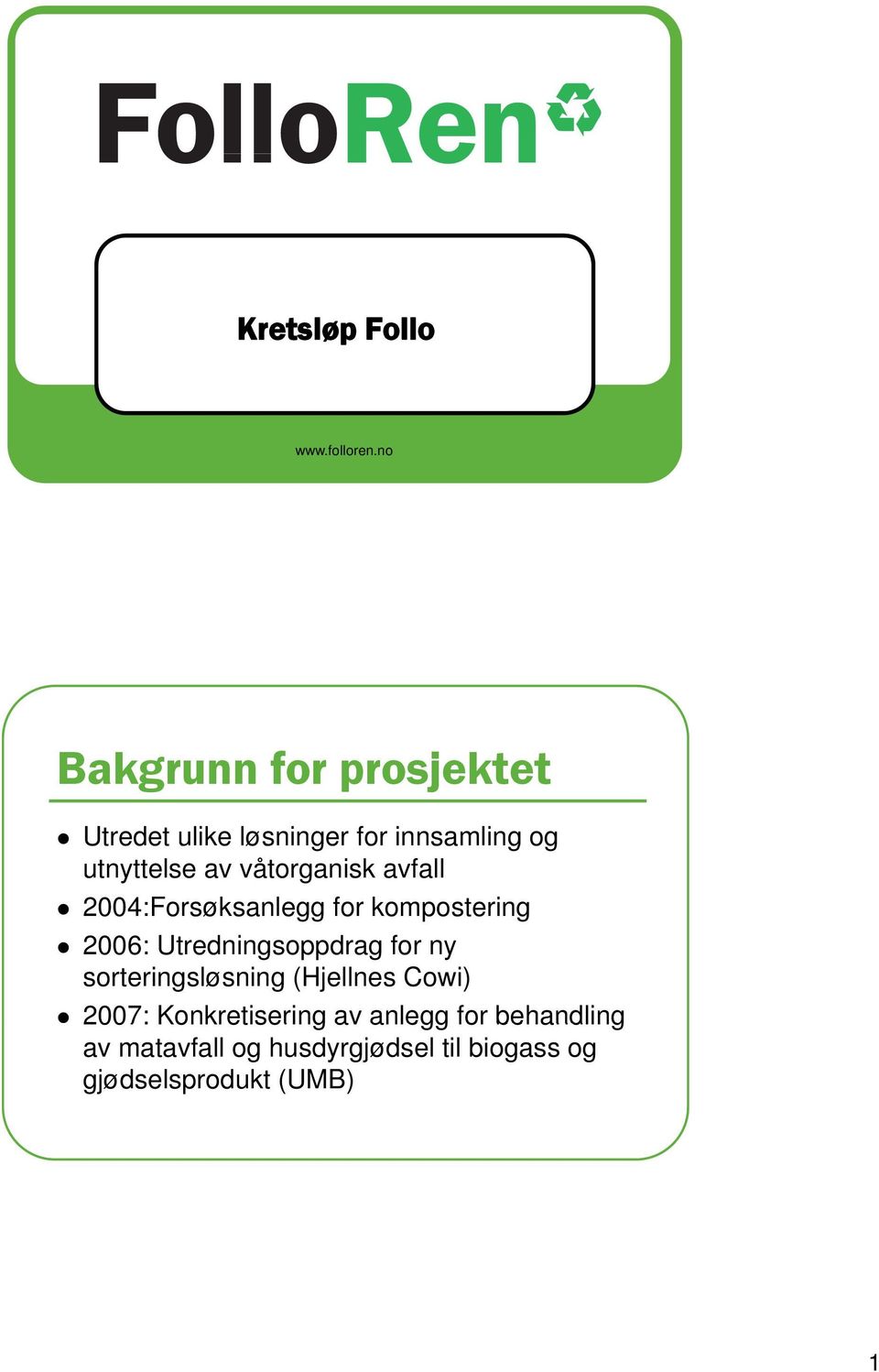 våtorganisk avfall 2004:Forsøksanlegg for kompostering 2006: Utredningsoppdrag for ny