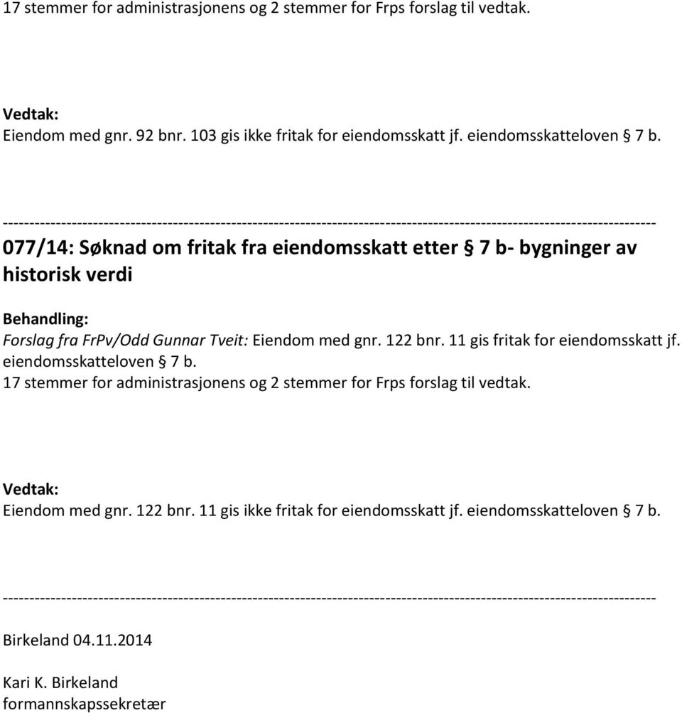 077/14: Søknad om fritak fra eiendomsskatt etter 7 b- bygninger av historisk verdi Forslag fra FrPv/Odd Gunnar Tveit: Eiendom med gnr. 122 bnr.