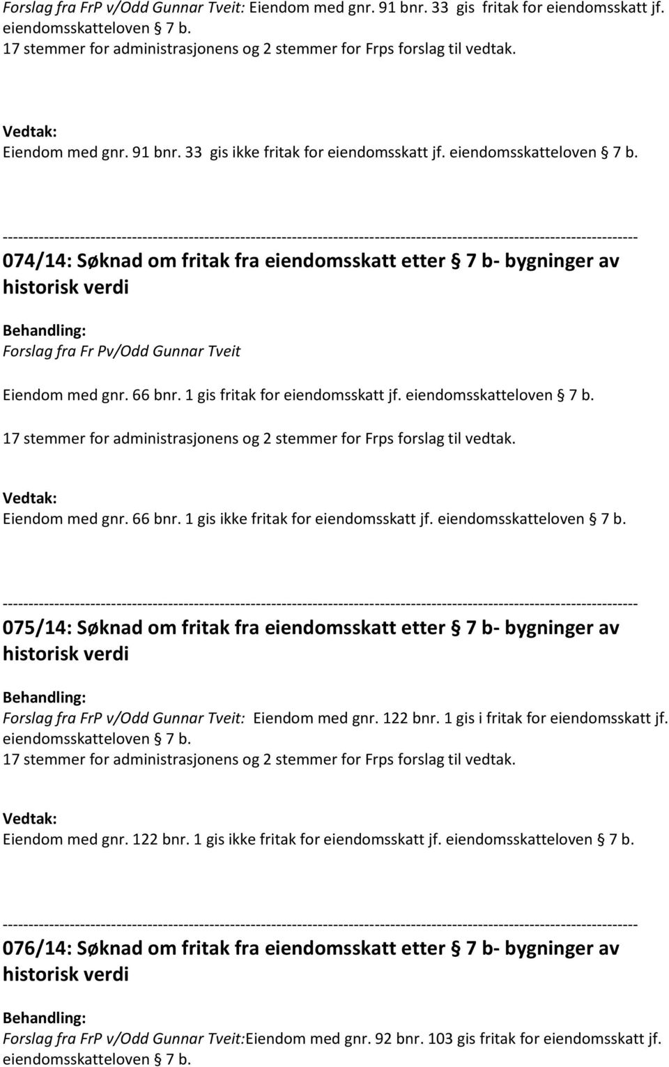 074/14: Søknad om fritak fra eiendomsskatt etter 7 b- bygninger av historisk verdi Forslag fra Fr Pv/Odd Gunnar Tveit Eiendom med gnr. 66 bnr. 1 gis fritak for eiendomsskatt jf.