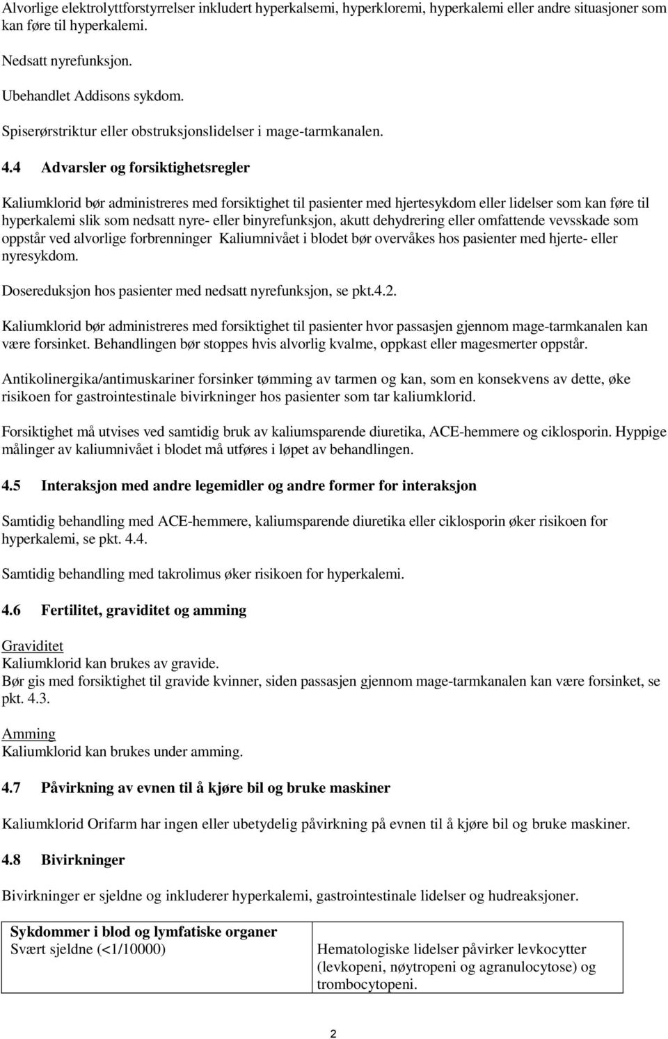 4 Advarsler og forsiktighetsregler Kaliumklorid bør administreres med forsiktighet til pasienter med hjertesykdom eller lidelser som kan føre til hyperkalemi slik som nedsatt nyre- eller