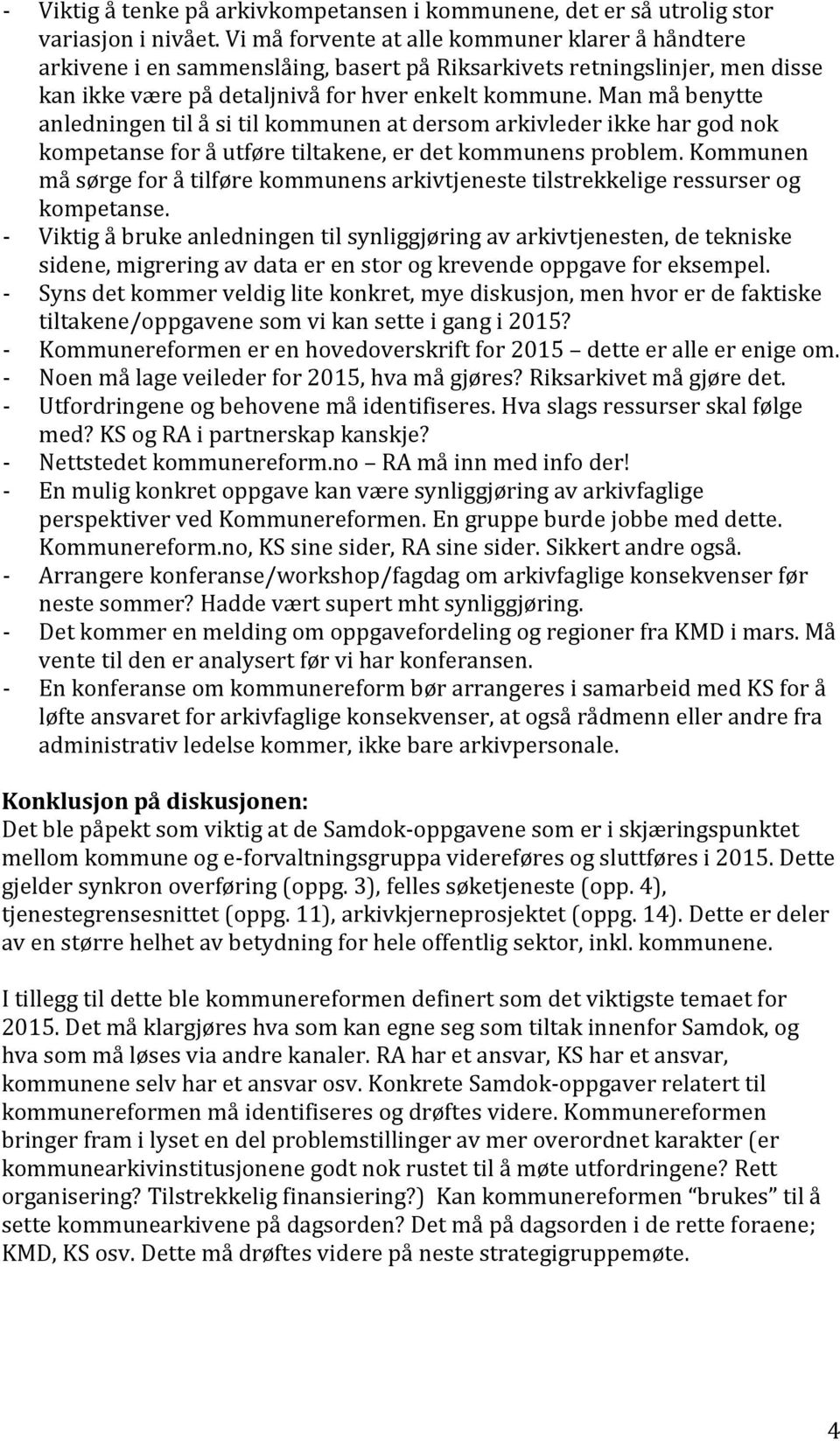 Man må benytte anledningen til å si til kommunen at dersom arkivleder ikke har god nok kompetanse for å utføre tiltakene, er det kommunens problem.