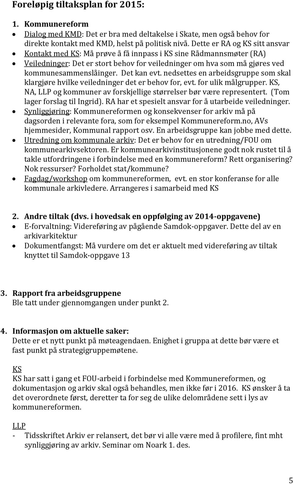 Det kan evt. nedsettes en arbeidsgruppe som skal klargjøre hvilke veiledninger det er behov for, evt. for ulik målgrupper. KS, NA, LLP og kommuner av forskjellige størrelser bør være representert.