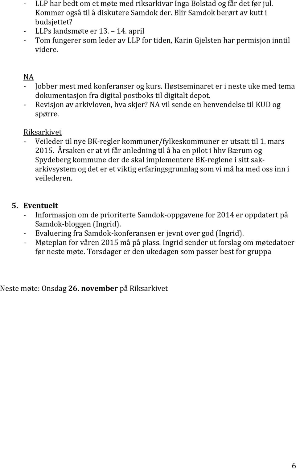 Høstseminaret er i neste uke med tema dokumentasjon fra digital postboks til digitalt depot. - Revisjon av arkivloven, hva skjer? NA vil sende en henvendelse til KUD og spørre.