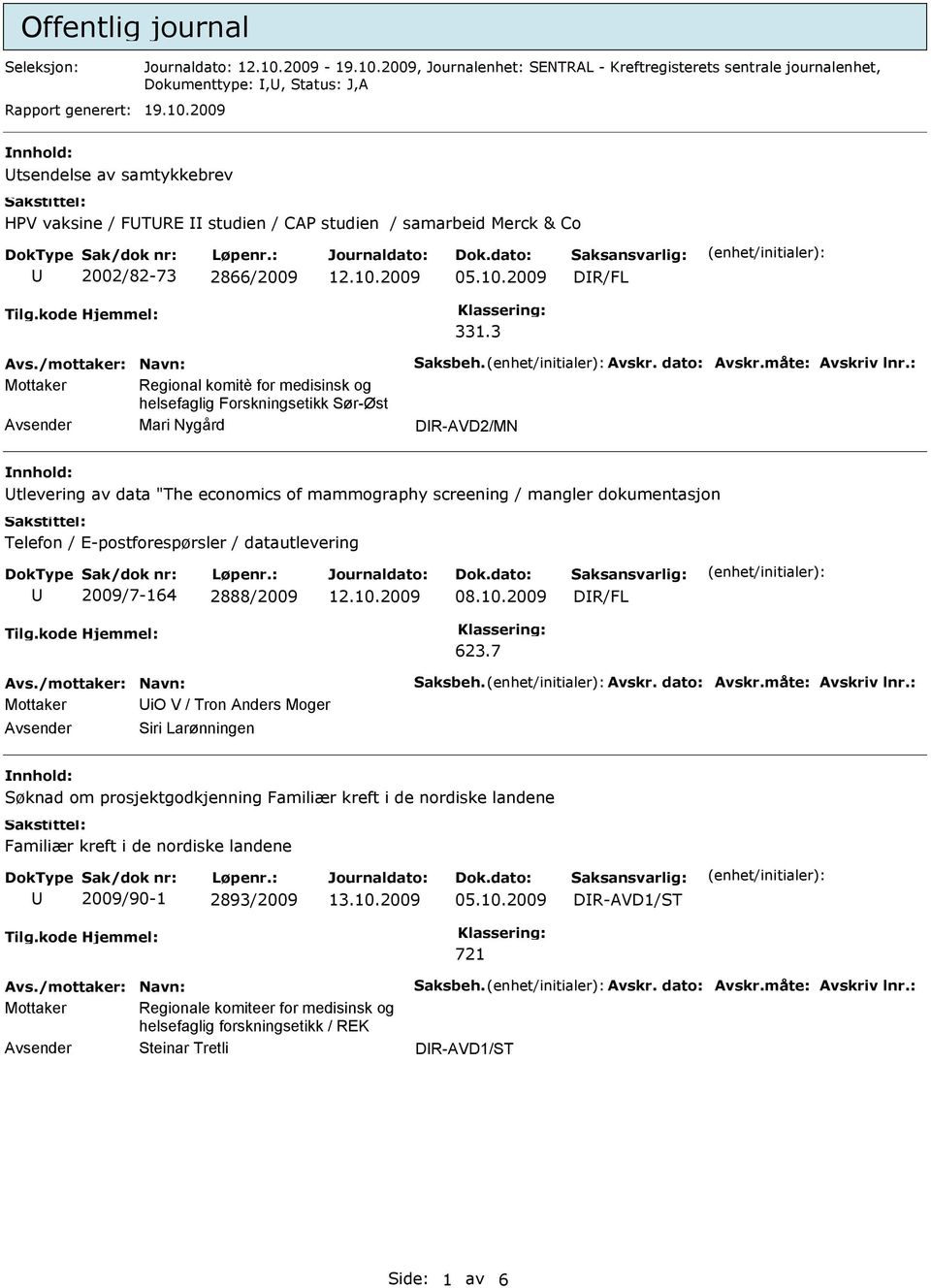 2002/82-73 2866/2009 12.10.2009 05.10.2009 331.3 Avs./mottaker: Navn: Saksbeh. Avskr. dato: Avskr.måte: Avskriv lnr.