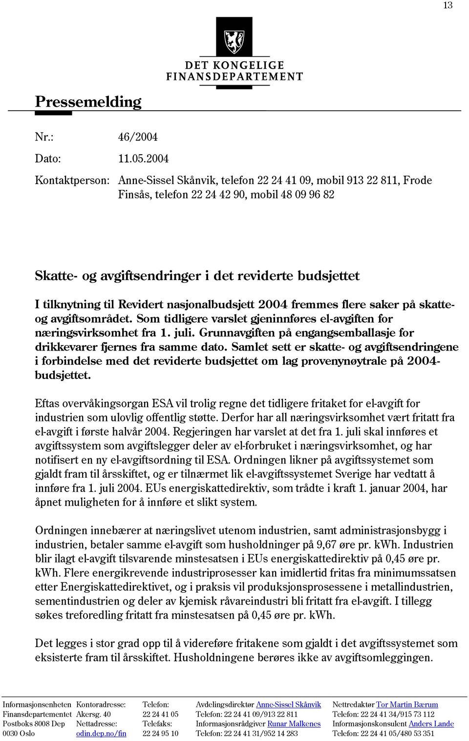 tilknytning til Revidert nasjonalbudsjett 2004 fremmes flere saker på skatteog avgiftsområdet. Som tidligere varslet gjeninnføres el-avgiften for næringsvirksomhet fra 1. juli.