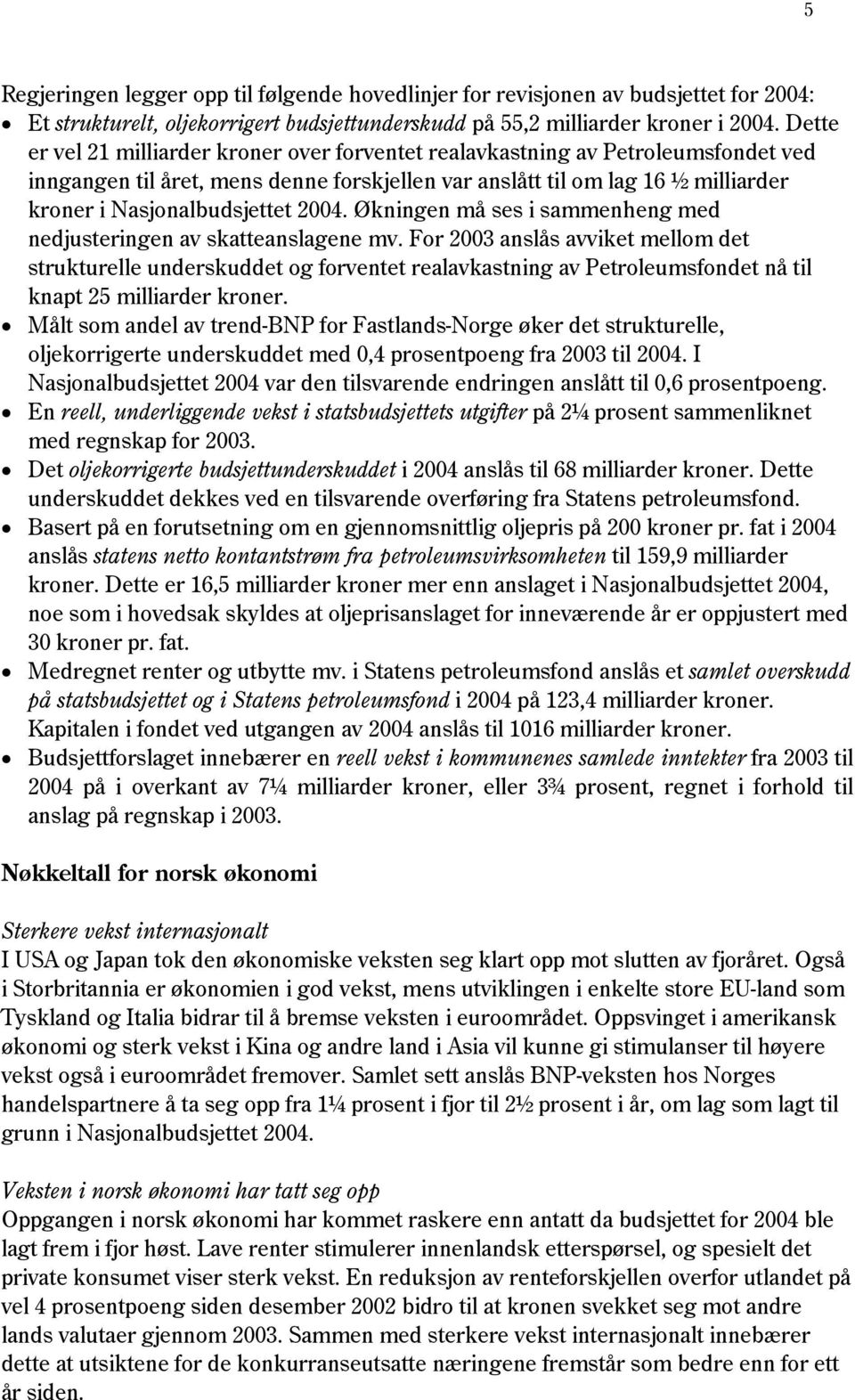 2004. Økningen må ses i sammenheng med nedjusteringen av skatteanslagene mv.