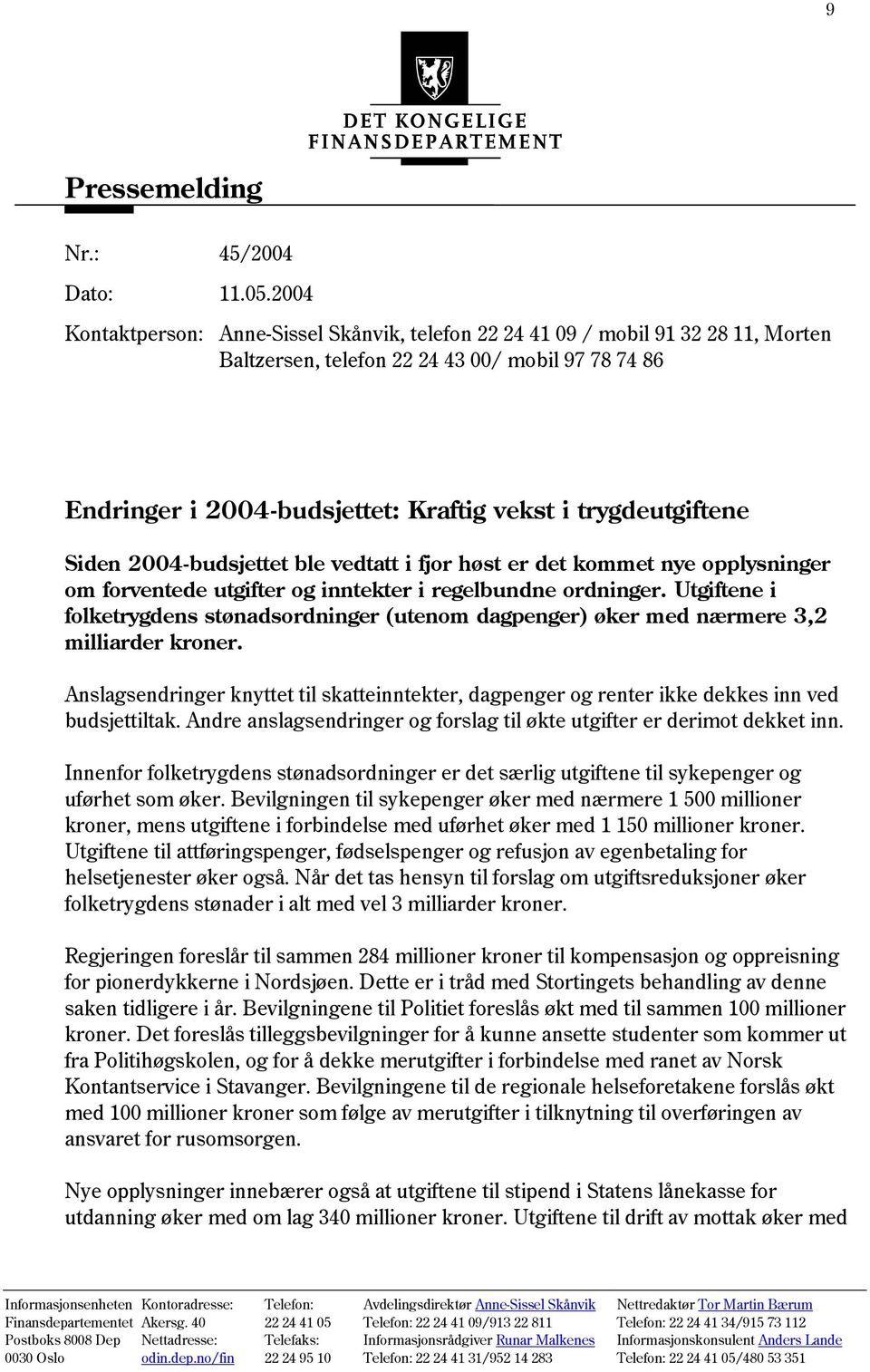 trygdeutgiftene Siden 2004-budsjettet ble vedtatt i fjor høst er det kommet nye opplysninger om forventede utgifter og inntekter i regelbundne ordninger.