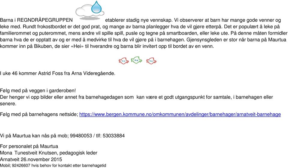 Det er populært å leke på familierommet og puterommet, mens andre vil spille spill, pusle og tegne på smartboarden, eller leke ute.