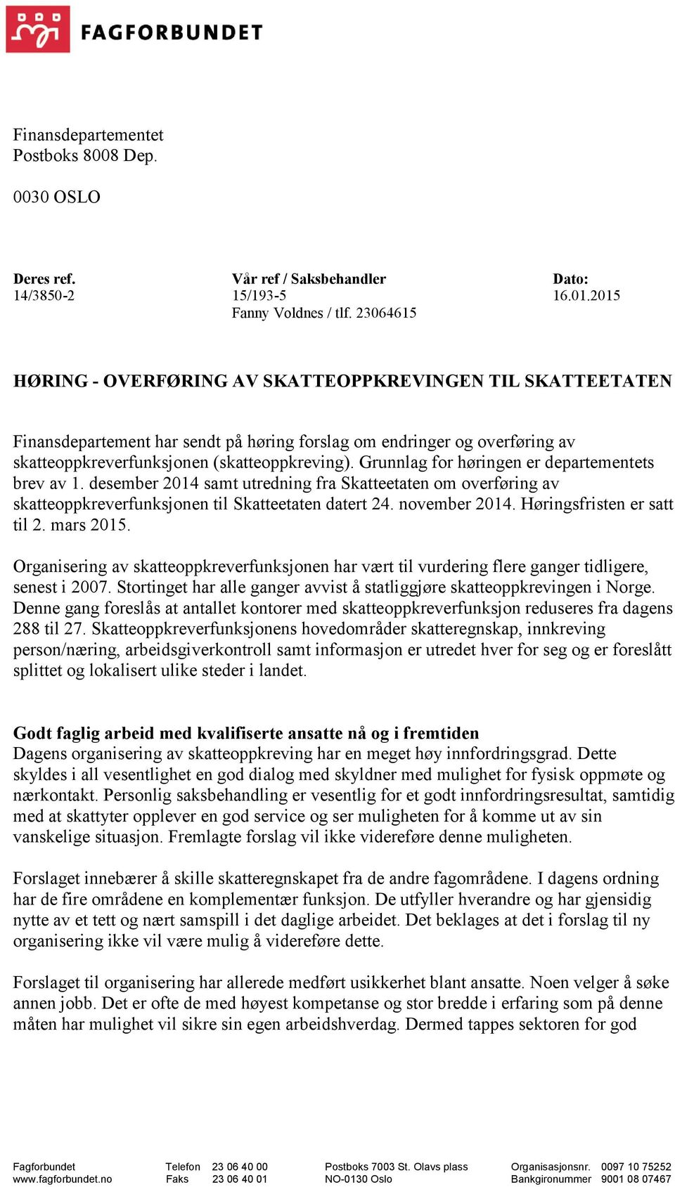 Grunnlag for høringen er departementets brev av 1. desember 2014 samt utredning fra Skatteetaten om overføring av skatteoppkreverfunksjonen til Skatteetaten datert 24. november 2014.