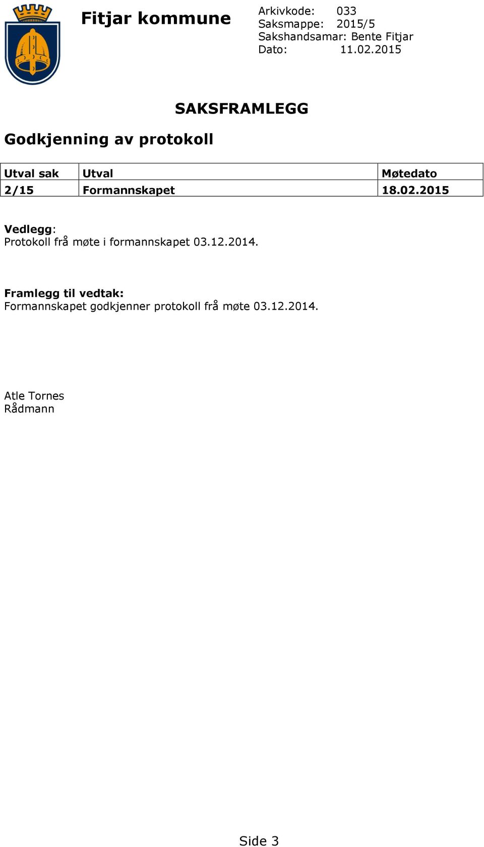 Formannskapet 18.02.2015 Vedlegg: Protokoll frå møte i formannskapet 03.12.2014.