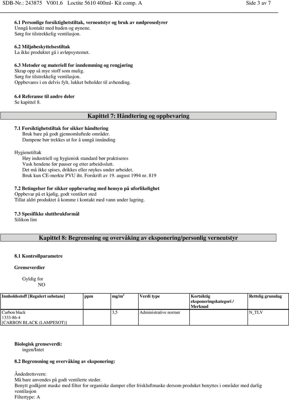 Sørg for tilstrekkelig ventilasjon. Oppbevares i en delvis fylt, lukket beholder til avhending. 6.4 Referanse til andre deler Se kapittel 8. 7.