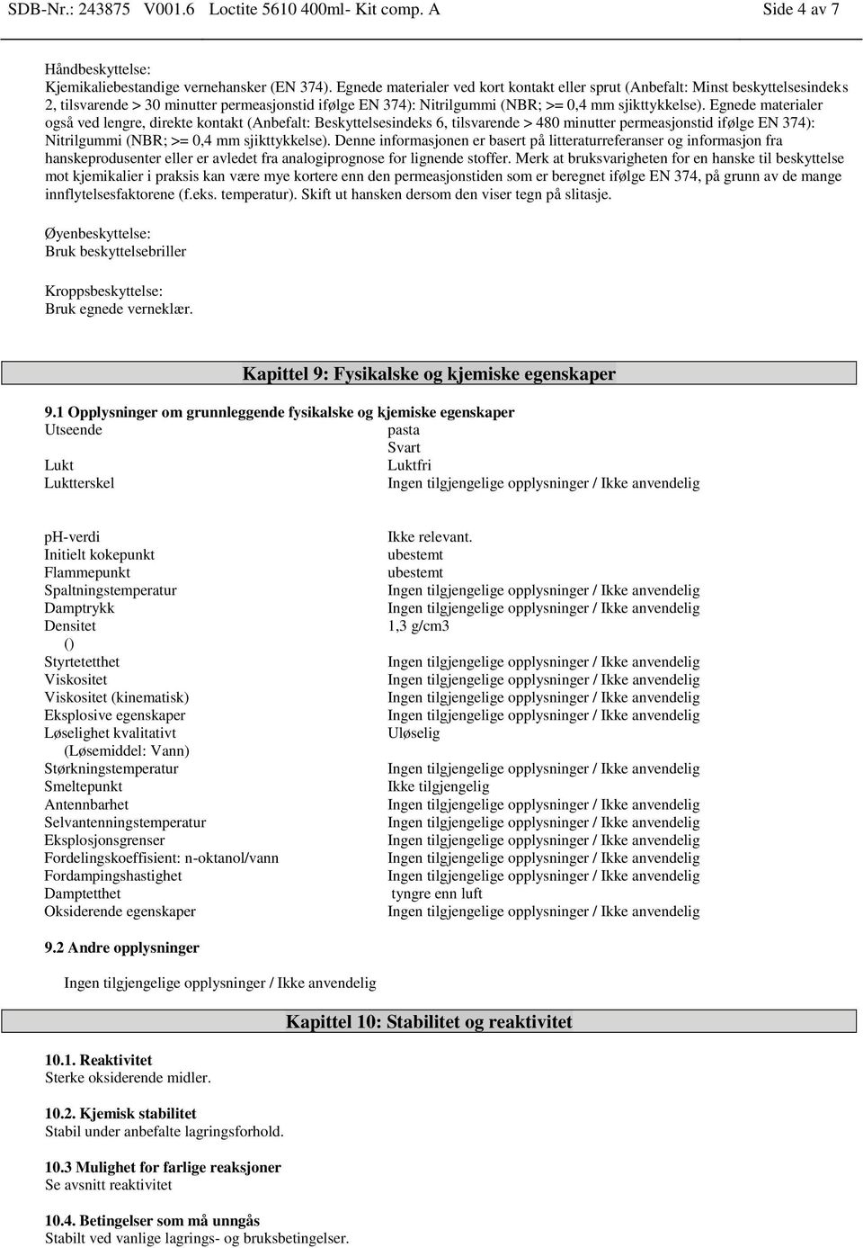 Egnede materialer også ved lengre, direkte kontakt (Anbefalt: Beskyttelsesindeks 6, tilsvarende > 480 minutter permeasjonstid ifølge EN 374): Nitrilgummi (NBR; >= 0,4 mm sjikttykkelse).