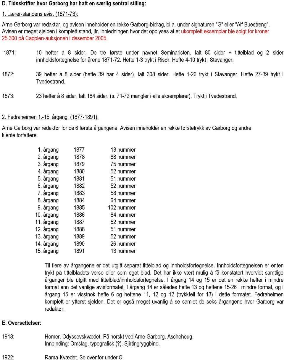 De tre første under navnet Seminaristen. Ialt 80 sider + tittelblad og 2 sider innholdsfortegnelse for årene 1871-72. Hefte 1-3 trykt i Risør. Hefte 4-10 trykt i Stavanger.