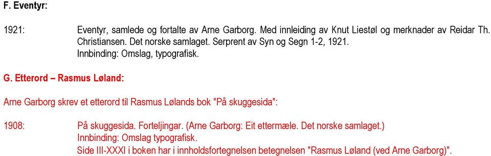Etterord Rasmus Løland: Arne Garborg skrev et etterord til Rasmus Lølands bok "På skuggesida": 1908: På skuggesida.