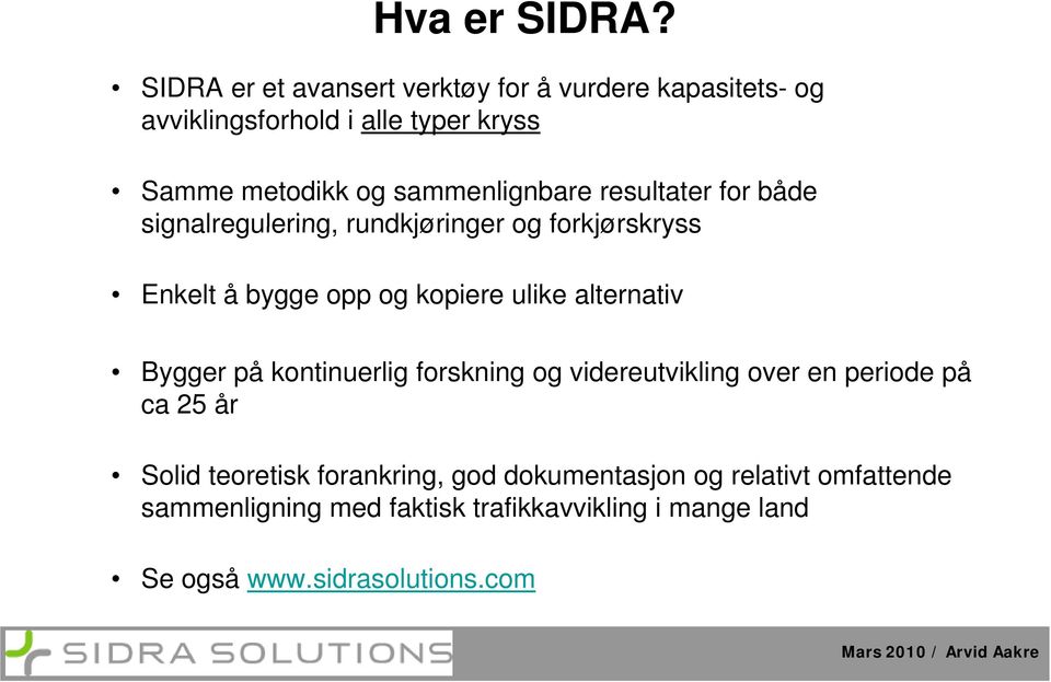 sammenlignbare resultater for både signalregulering, rundkjøringer og forkjørskryss Enkelt å bygge opp og kopiere ulike