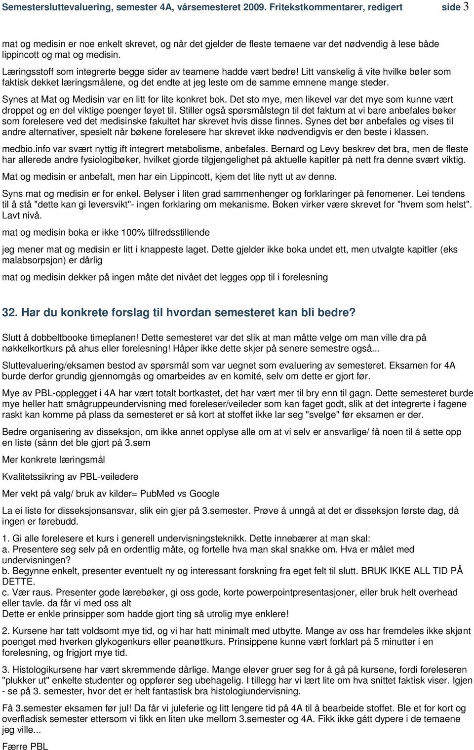 Læringsstoff som integrerte begge sider av teamene hadde vært bedre! Litt vanskelig å vite hvilke bøler som faktisk dekket læringsmålene, og det endte at jeg leste om de samme emnene mange steder.