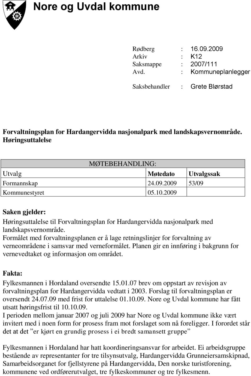 09.2009 53/09 Kommunestyret 05.10.2009 Saken gjelder: Høringsuttalelse til Forvaltningsplan for Hardangervidda nasjonalpark med landskapsvernområde.