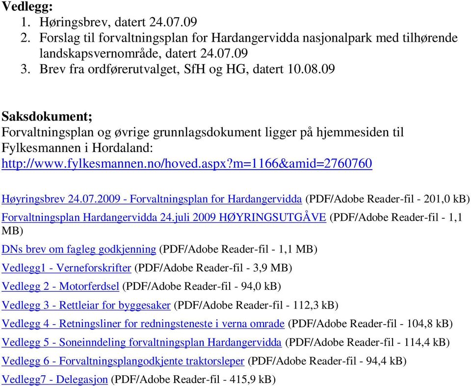 aspx?m=1166&amid=2760760 Høyringsbrev 24.07.2009 - Forvaltningsplan for Hardangervidda (PDF/Adobe Reader-fil - 201,0 kb) Forvaltningsplan Hardangervidda 24.