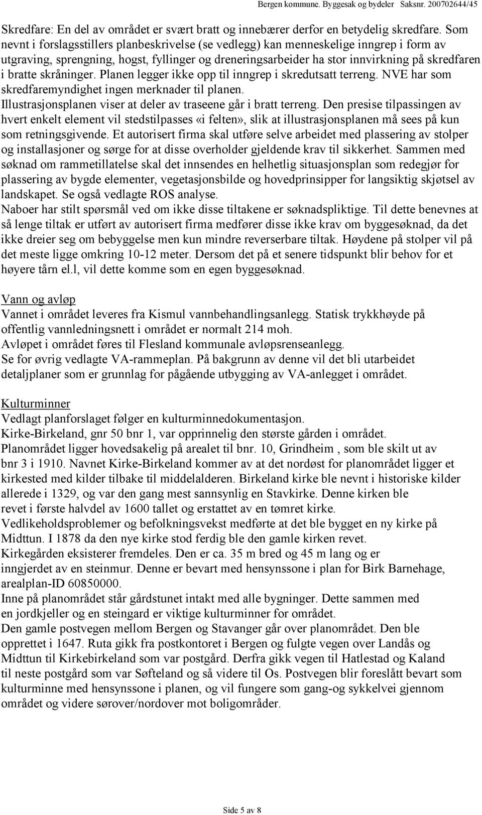 skråninger. Planen legger ikke opp til inngrep i skredutsatt terreng. NVE har som skredfaremyndighet ingen merknader til planen. Illustrasjonsplanen viser at deler av traseene går i bratt terreng.