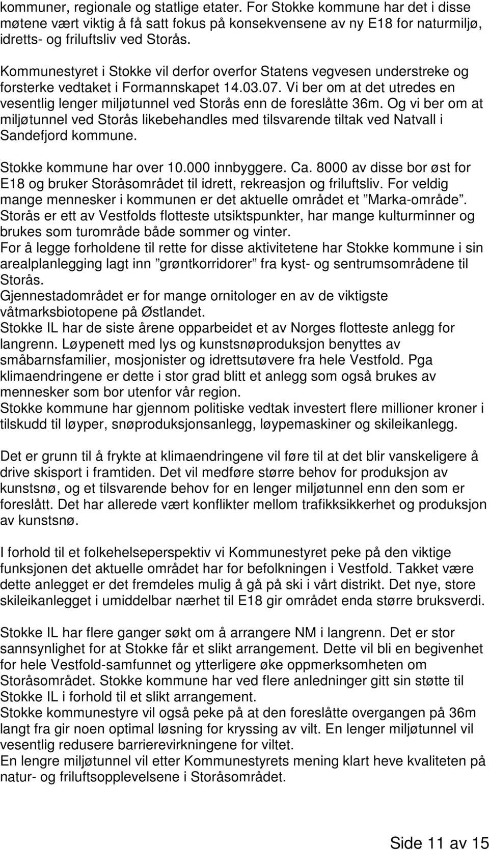 Vi ber om at det utredes en vesentlig lenger miljøtunnel ved Storås enn de foreslåtte 36m. Og vi ber om at miljøtunnel ved Storås likebehandles med tilsvarende tiltak ved Natvall i Sandefjord kommune.