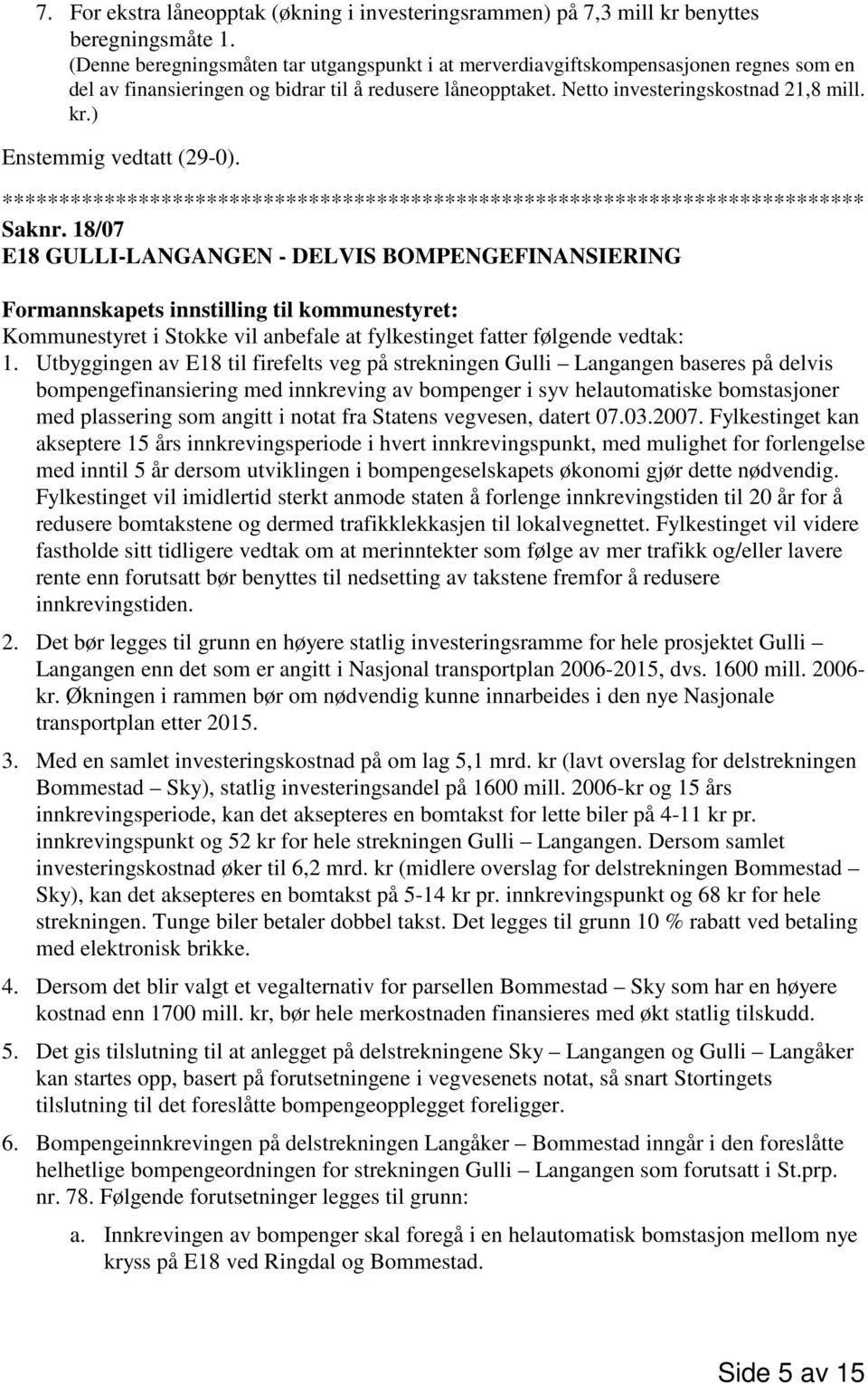 18/07 E18 GULLI-LANGANGEN - DELVIS BOMPENGEFINANSIERING Formannskapets innstilling til kommunestyret: Kommunestyret i Stokke vil anbefale at fylkestinget fatter følgende vedtak: 1.