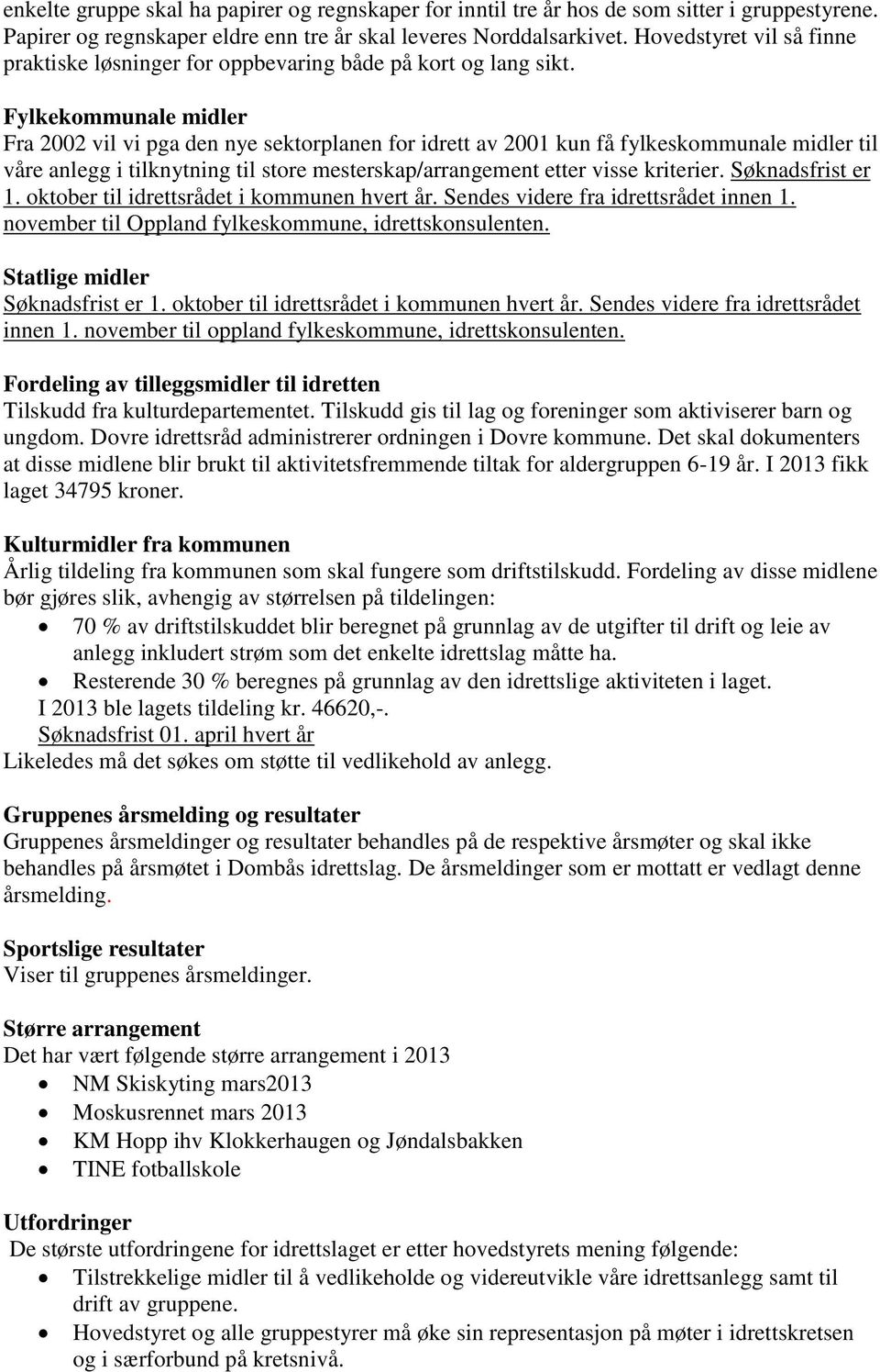 Fylkekommunale midler Fra 2002 vil vi pga den nye sektorplanen for idrett av 2001 kun få fylkeskommunale midler til våre anlegg i tilknytning til store mesterskap/arrangement etter visse kriterier.