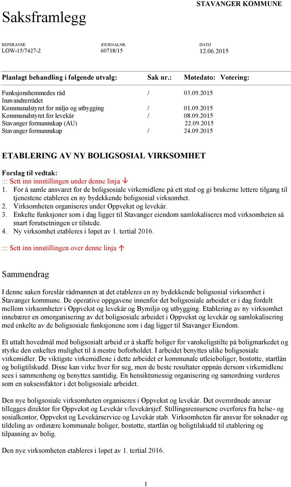 For å samle ansvaret for de boligsosiale virkemidlene på ett sted og gi brukerne lettere tilgang til tjenestene etableres en ny bydekkende boligsosial virksomhet. 2.