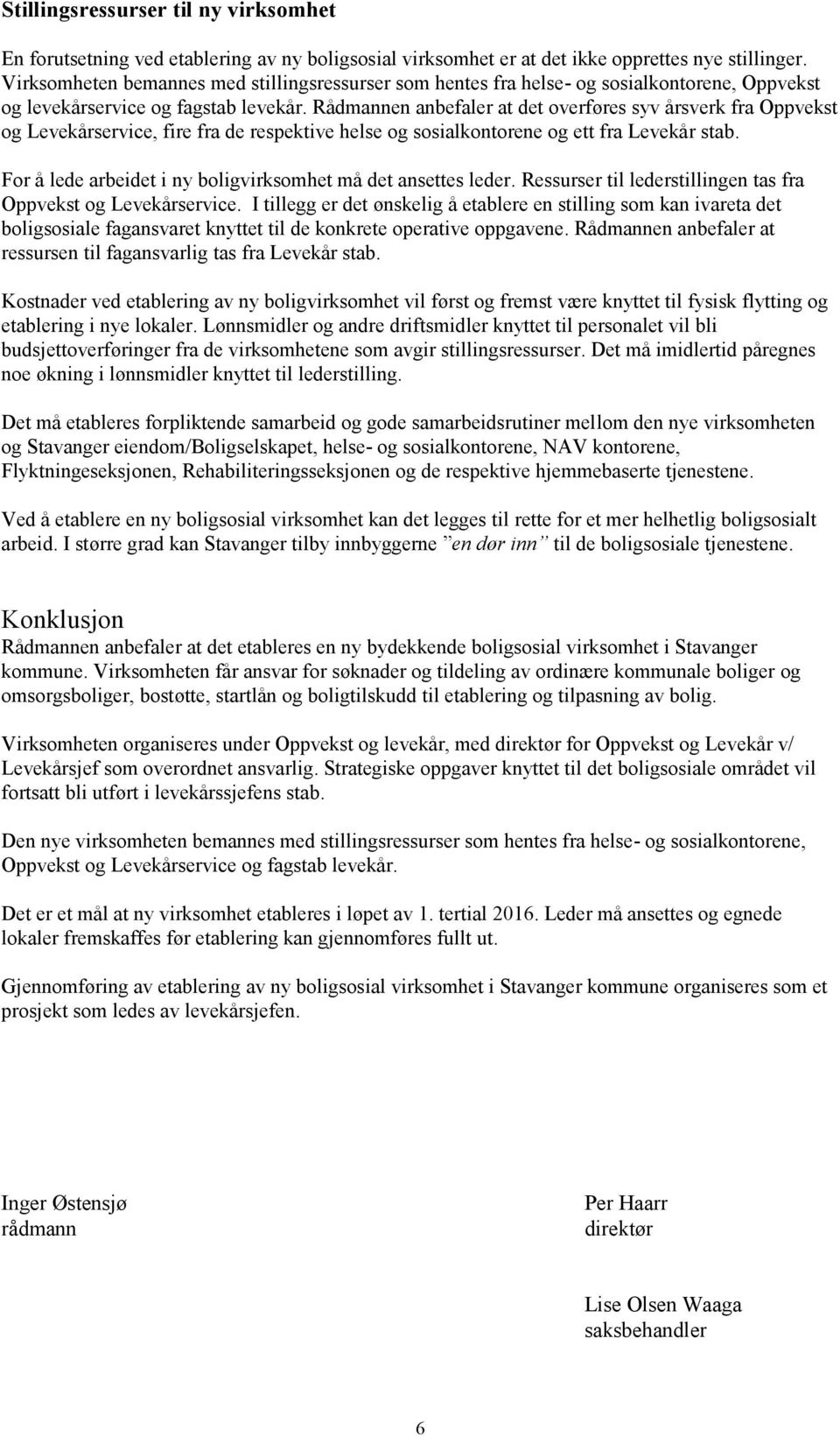 Rådmannen anbefaler at det overføres syv årsverk fra Oppvekst og Levekårservice, fire fra de respektive helse og sosialkontorene og ett fra Levekår stab.