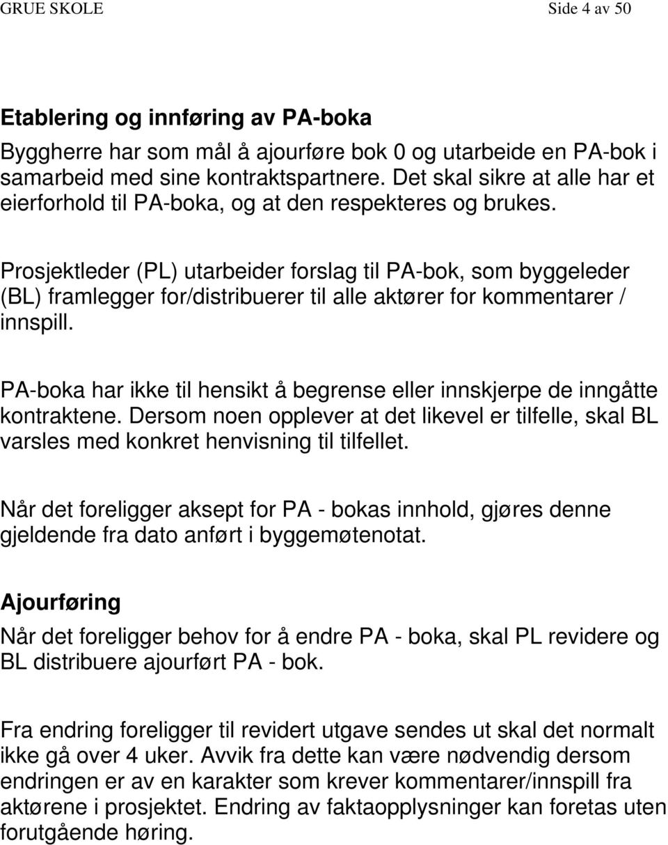 Prosjektleder (PL) utarbeider forslag til PA-bok, som byggeleder (BL) framlegger for/distribuerer til alle aktører for kommentarer / innspill.