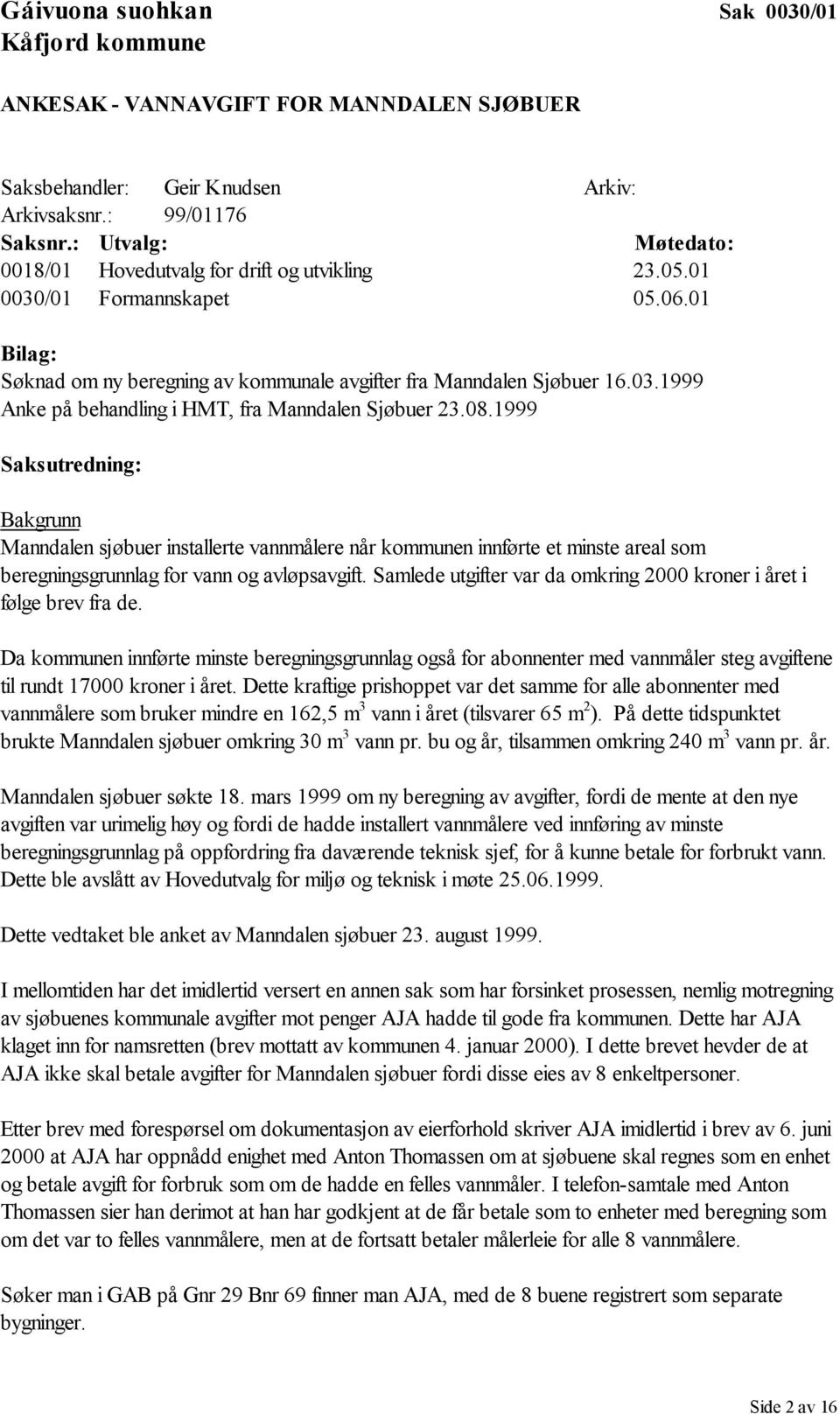 08.1999 Saksutredning: Bakgrunn Manndalen sjøbuer installerte vannmålere når kommunen innførte et minste areal som beregningsgrunnlag for vann og avløpsavgift.