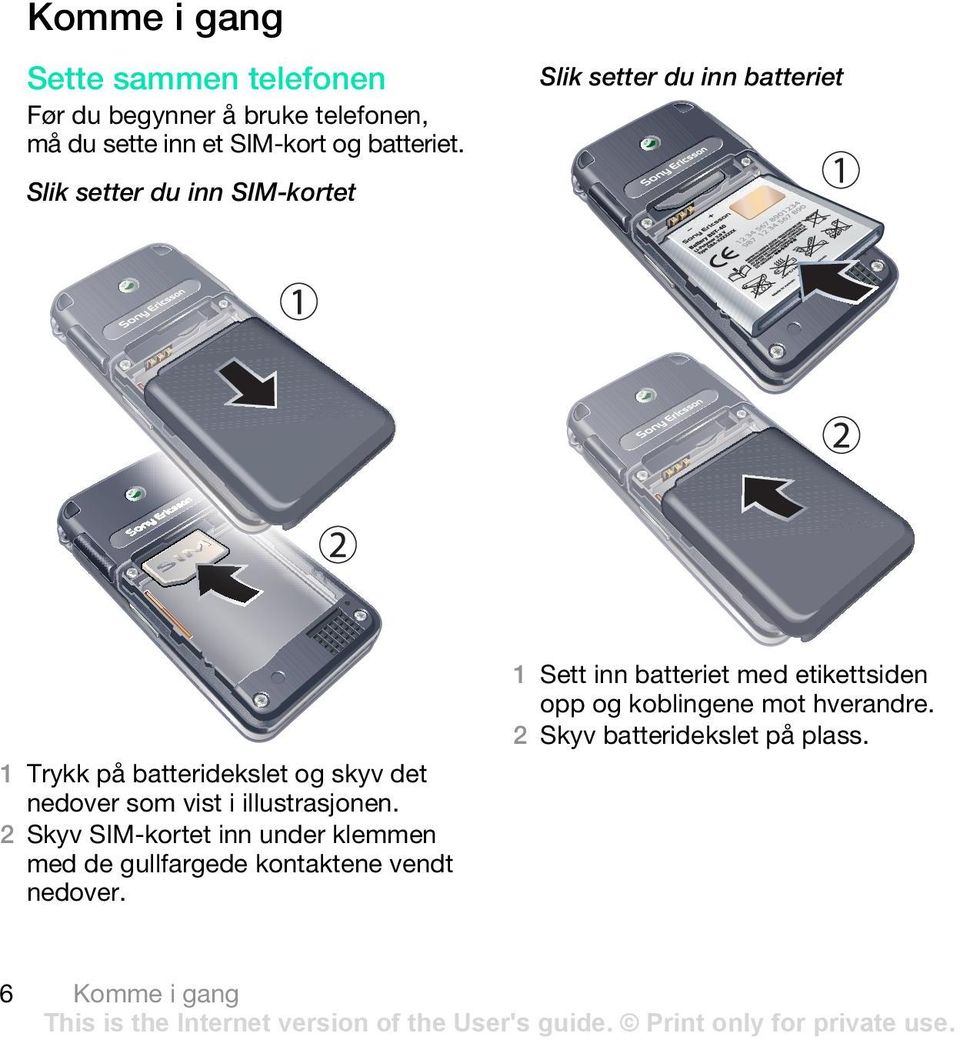 Slik setter du inn SIM-kortet 1 Sett inn batteriet med etikettsiden opp og koblingene mot hverandre.