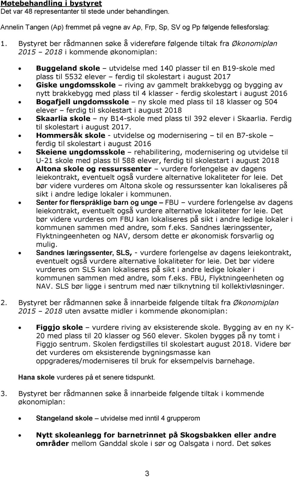 til skolestart i august 2017 Giske ungdomsskole riving av gammelt brakkebygg og bygging av nytt brakkebygg med plass til 4 klasser - ferdig skolestart i august 2016 Bogafjell ungdomsskole ny skole