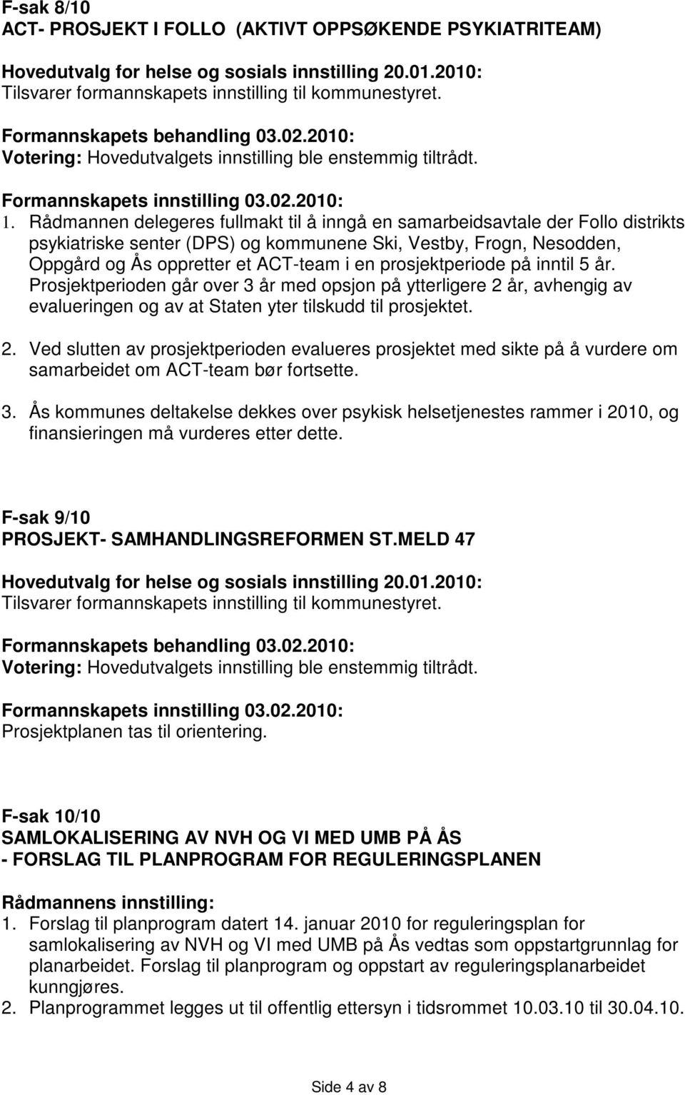 Rådmannen delegeres fullmakt til å inngå en samarbeidsavtale der Follo distrikts psykiatriske senter (DPS) og kommunene Ski, Vestby, Frogn, Nesodden, Oppgård og Ås oppretter et ACT-team i en