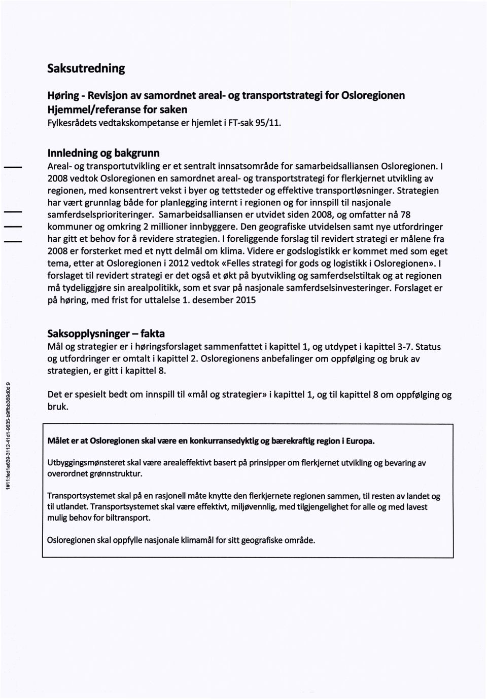 i 2008 vedtok Osloregionenen samordnetareal- ogtransportstrategifor flerkjernet utviklingav regionen,med konsentrertveksti byer ogtettsteder og effektive transportløsninger.