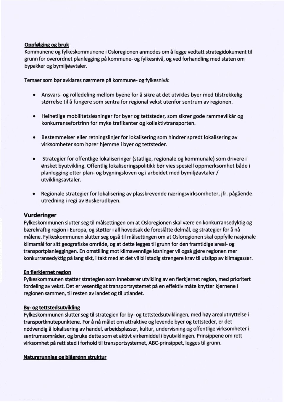 Temaer som bør avklaresnærmere på kommune- og fylkesnivå: ø ø ø ø ø Ansvars- og rolledeling mellom byene for å sikre at det utvikles byer med tilstrekkelig størrelse til å fungere som sentra for