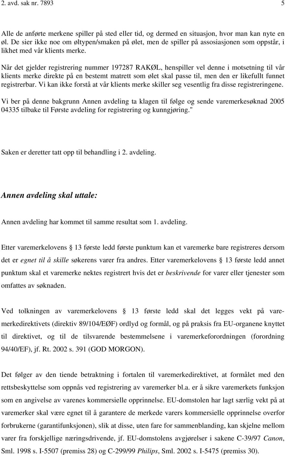 Når det gjelder registrering nummer 197287 RAKØL, henspiller vel denne i motsetning til vår klients merke direkte på en bestemt matrett som ølet skal passe til, men den er likefullt funnet