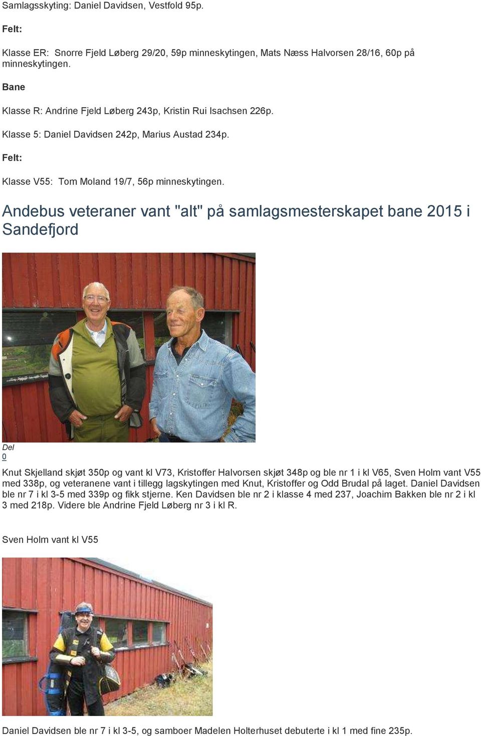 Andebus veteraner vant "alt" på samlagsmesterskapet bane 2015 i Sandefjord Del 0 Knut Skjelland skjøt 350p og vant kl V73, Kristoffer Halvorsen skjøt 348p og ble nr 1 i kl V65, Sven Holm vant V55 med