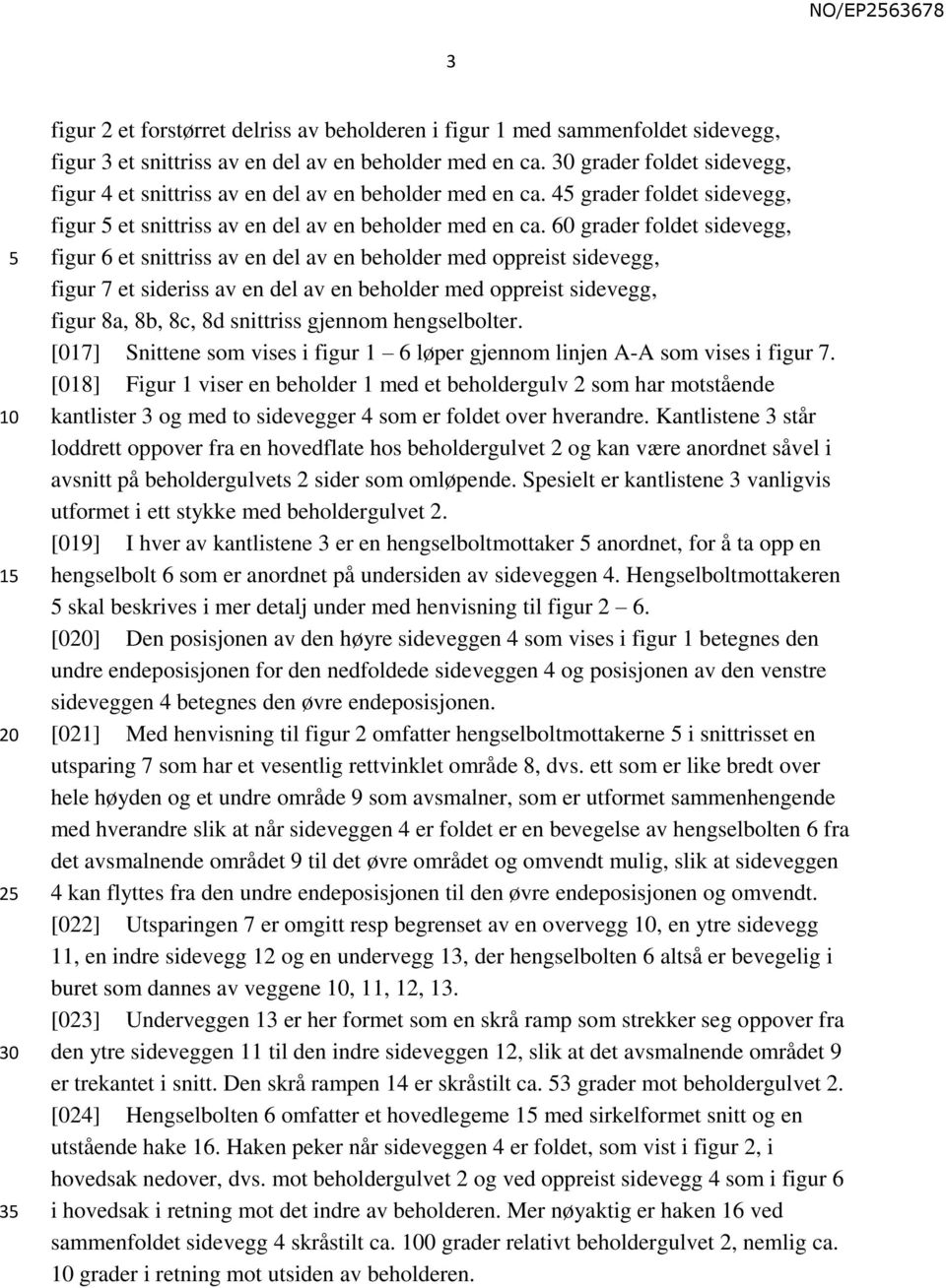 60 grader foldet sidevegg, figur 6 et snittriss av en del av en beholder med oppreist sidevegg, figur 7 et sideriss av en del av en beholder med oppreist sidevegg, figur 8a, 8b, 8c, 8d snittriss