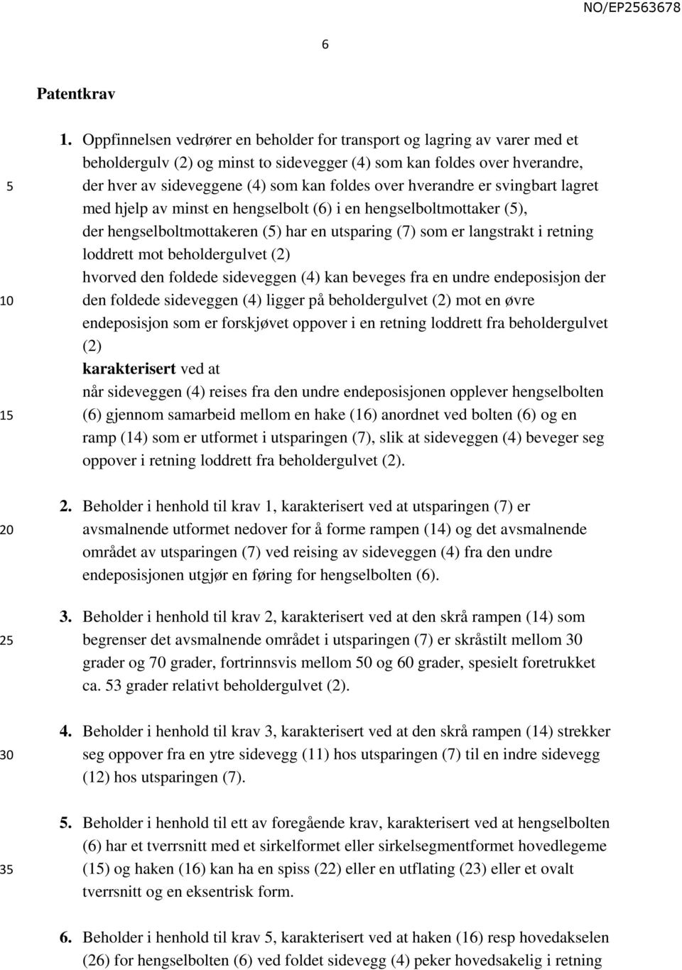 hverandre er svingbart lagret med hjelp av minst en hengselbolt (6) i en hengselboltmottaker (5), der hengselboltmottakeren (5) har en utsparing (7) som er langstrakt i retning loddrett mot